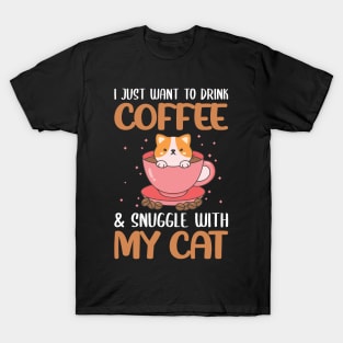 Funny Cat Quote Cute Kitty And CoffeLover : I Just Want To Drink My Coffe & Snugle With My Cat Sarcastic Cats And Coffe Lovers Kitten Gift T-Shirt